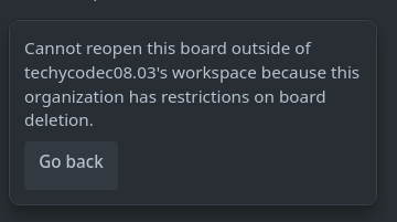 Error dialog saying Cannot reopen this board outside of techycodec08.03's workspace because this organization has restrictions on board deletion