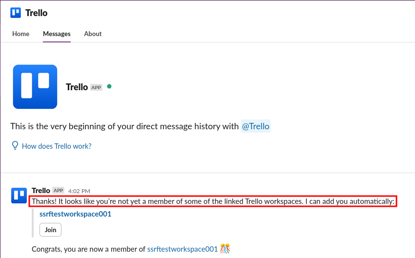Trello bot message in Slack saying Thanks it looks like you're not yet a member of some of the linked Trello workspaces. I can add you automatically with a Join button for ssrftestworkspace001. Below that it says Congrats you are now a member of ssrftestworkspace001